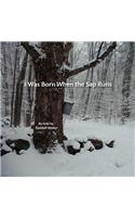 I Was Born when the Sap Runs