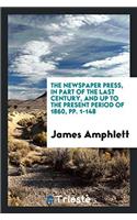 The Newspaper Press, in Part of the Last Century, and Up to the Present Period of 1860, Pp. 1-148