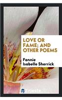Love or Fame; And Other Poems