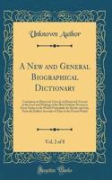 A New and General Biographical Dictionary, Vol. 2 of 8: Containing an Historical, Critical, and Impartial Account of the Lives and Writings of the Most Eminent Persons in Every Nation in the World; Particularly the British and Irish, from the Earli