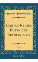 Hortus Regius Botanicus Berolinensis, Vol. 2 (Classic Reprint)