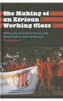 Making of an African Working Class: Politics, Law, and Cultural Protest in the Manual Workers' Union of Botswana