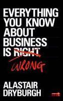 Everything You Know About Business is Wrong