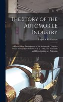 Story of the Automobile Industry; a History of the Development of the Automobile, Together With a Survey of the Industry as It is Today, and Its Trends and Opportunities as a Profession