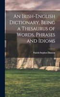 An Irish-English Dictionary, Being a Thesaurus of Words, Phrases and Idioms