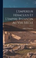 L'empereur Héraclius Et L'empire Byzantin Au Viie Siècle