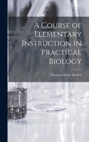 A Course of Elementary Instruction in Practical Biology