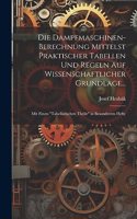 Dampfmaschinen-Berechnung Mittelst Praktischer Tabellen Und Regeln Auf Wissenschaftlicher Grundlage...