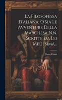 Filosofessa Italiana, O Sia Le Avventure Della Marchesa N.n. Scritte Da Lei Medesima...