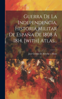 Guerra De La Independencia, Historia Militar De España De 1808 Á 1814. [with] Atlas...