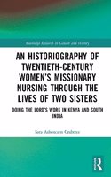 An Historiography of Twentieth-Century Women’s Missionary Nursing Through the Lives of Two Sisters