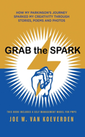 Grab the Spark: How My Parkinson's Journey Sparked My Creativity Through Stories, Poems and Photos