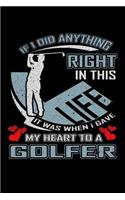 If I Did Anything Right in This Life It Was When I Gave My Heart to a Golfer: A 6x9 Inch Matte Softcover Paperback Notebook Journal With 120 Blank Lined Pages