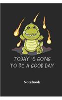 Today Is Going To Be A Good Day Notebook