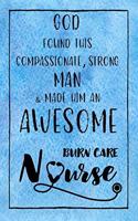 God Found this Compassionate, Strong Man & Made Him an Awesome Burn Care Nurse: Journal for Thoughts and Musings