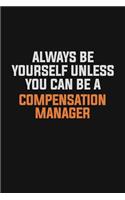Always Be Yourself Unless You Can Be A Compensation Manager