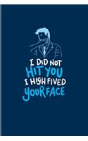 I Did Not Hit You I High Fived Your Face