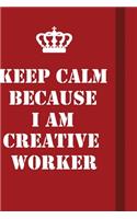 Keep Calm Because I Am Creative worker