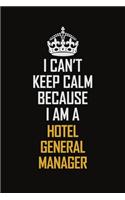 I Can't Keep Calm Because I Am A Hotel General Manager