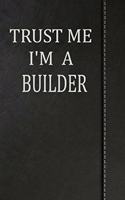 Trust Me I'm a Builder: Journal Lined Paper Notebook 120 Pages 6x9