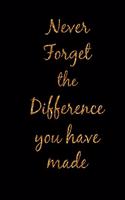Never Forget the Difference You Have Made: Black and Gold Slogan Homework Book, Writing Pad, Notepad, Idea Notebook, Composition Jotter, Journal Diary, Planner