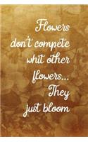 Flowers Don't Compete Whit Other Flowers... They Just Bloom