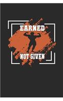 Earned not given: Gym Notebook 100 pages lined, white paper, 6x9inches, matte softcover, (great as notebook, calories book, journal, diary, )