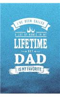 I 've Been Called A Lot Of Names In My Lifetime But Dad Is My Favorite: Family life grandpa dad men father's day gift love marriage friendship parenting wedding divorce Memory dating Journal Blank Lined Note Book