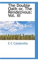 The Double Oath Or, the Rendezvous: Vol. III