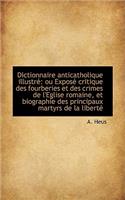 Dictionnaire Anticatholique Illustre Ou Expose Critique Des Fourberies Et Des Crimes de L'Eglise Ro