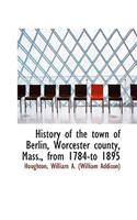 History of the Town of Berlin, Worcester County, Mass., from 1784-To 1895