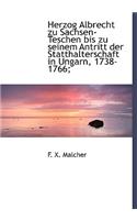Herzog Albrecht Zu Sachsen-Teschen Bis Zu Seinem Antritt Der Statthalterschaft in Ungarn, 1738-1766;