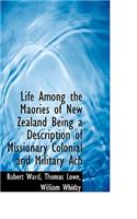 Life Among the Maories of New Zealand Being a Description of Missionary Colonial and Military Ach