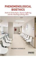 Phenomenological Bioethics: Medical Technologies, Human Suffering, and the Meaning of Being Alive