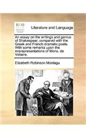 An Essay on the Writings and Genius of Shakespear, Compared with the Greek and French Dramatic Poets. with Some Remarks Upon the Misrepresentations of Mons. de Voltaire.