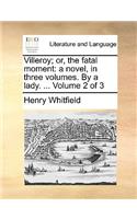 Villeroy; Or, the Fatal Moment: A Novel, in Three Volumes. by a Lady. ... Volume 2 of 3