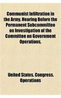 Communist Infiltration in the Army. Hearing Before the Permanent Subcommittee on Investigation of the Committee on Government Operations,: (English)