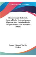 Philosophisch-Historisch-Geographische Untersuchungen Uber Die Insel Helgoland Oder Heiligeland Und Ihre Bewohner (1826)