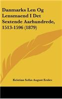 Danmarks Len Og Lensmaend I Det Sextende Aarhundrede, 1513-1596 (1879)