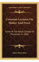Croonian Lectures on Matter and Force