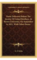 Poem Delivered Before the Society of United Brothers, at Brown University, on September 6, 1831, with Other Poems
