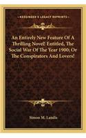 Entirely New Feature of a Thrilling Novel! Entitled, the Social War of the Year 1900; Or the Conspirators and Lovers!