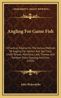 Angling For Game Fish: A Practical Treatise On The Various Methods Of Angling For Salmon And Sea Trout, Chalk-Stream, Moorland, Lake, Thames, And Rainbow Trout, Grayling, 