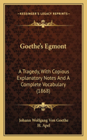 Goethe's Egmont: A Tragedy, With Copious Explanatory Notes And A Complete Vocabulary (1868)