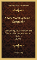 New Moral System Of Geography: Containing An Account Of The Different Nations, Ancient And Modern (1790)