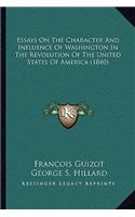 Essays On The Character And Influence Of Washington In The Revolution Of The United States Of America (1840)
