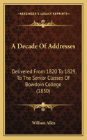 A Decade Of Addresses: Delivered From 1820 To 1829, To The Senior Classes Of Bowdoin College (1830)(English)