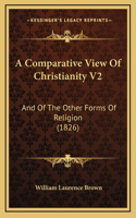 A Comparative View Of Christianity V2: And Of The Other Forms Of Religion (1826)