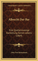 Albrecht Der Bar: Eine Quellenmassige Darstellung Seines Lebens (1864)