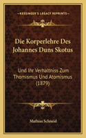 Die Korperlehre Des Johannes Duns Skotus: Und Ihr Verhaltniss Zum Thomismus Und Atomismus (1879)(German)